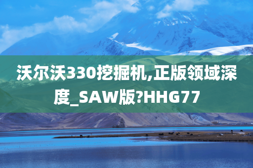 沃尔沃330挖掘机,正版领域深度_SAW版?HHG77