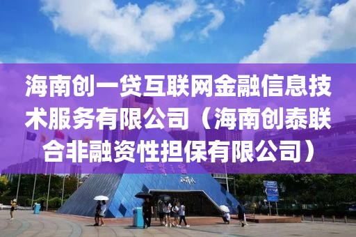 海南创一贷互联网金融信息技术服务有限公司（海南创泰联合非融资性担保有限公司）