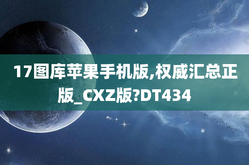 17图库苹果手机版,权威汇总正版_CXZ版?DT434