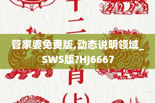 管家婆免费版,动态说明领域_SWS版?HJ6667