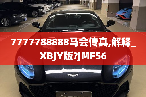 7777788888马会传真,解释_XBJY版?JMF56