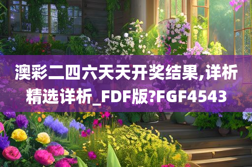 澳彩二四六天天开奖结果,详析精选详析_FDF版?FGF4543