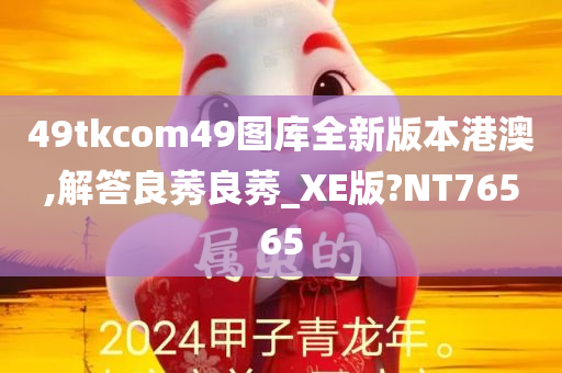 49tkcom49图库全新版本港澳,解答良莠良莠_XE版?NT76565