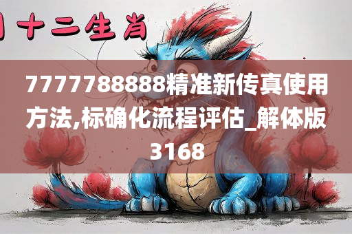 7777788888精准新传真使用方法,标确化流程评估_解体版3168