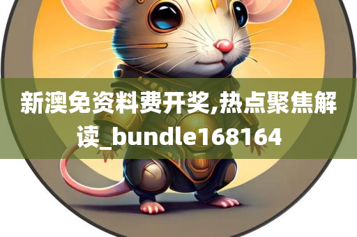 新澳免资料费开奖,热点聚焦解读_bundle168164