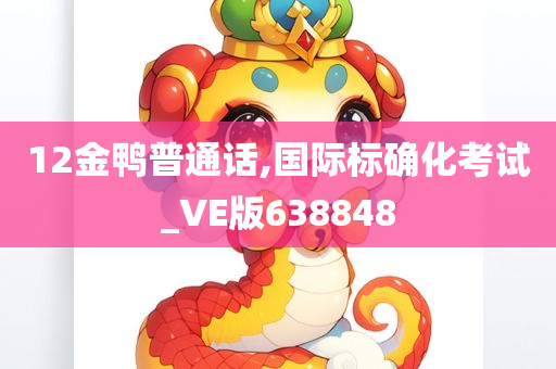 12金鸭普通话,国际标确化考试_VE版638848