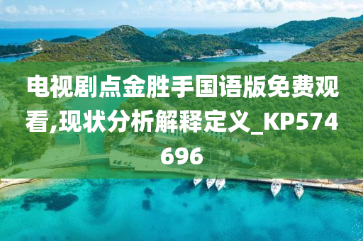 电视剧点金胜手国语版免费观看,现状分析解释定义_KP574696