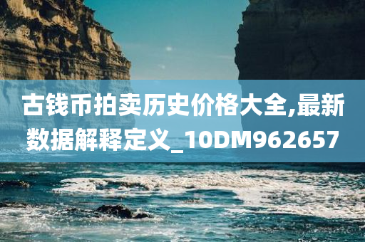 古钱币拍卖历史价格大全,最新数据解释定义_10DM962657