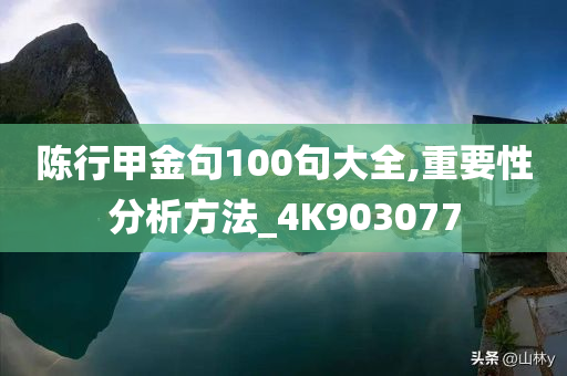 陈行甲金句100句大全,重要性分析方法_4K903077