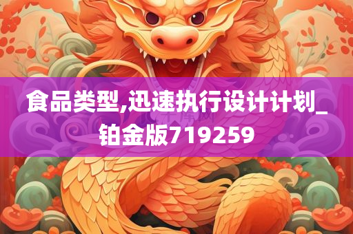 食品类型,迅速执行设计计划_铂金版719259