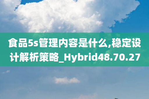 食品5s管理内容是什么,稳定设计解析策略_Hybrid48.70.27