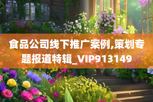 食品公司线下推广案例,策划专题报道特辑_VIP913149