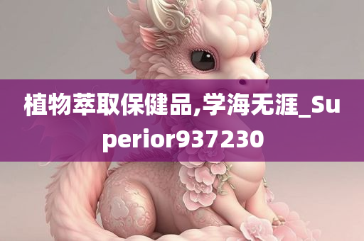 植物萃取保健品,学海无涯_Superior937230