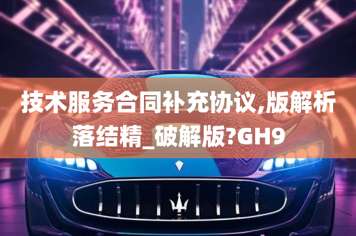 技术服务合同补充协议,版解析落结精_破解版?GH9