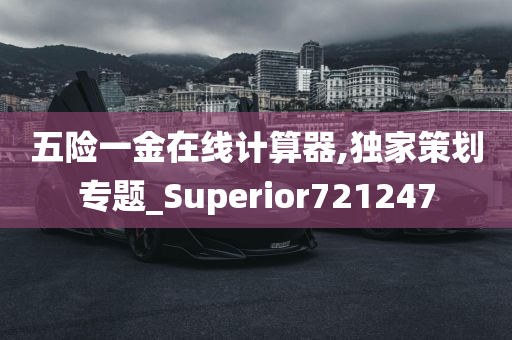 五险一金在线计算器,独家策划专题_Superior721247