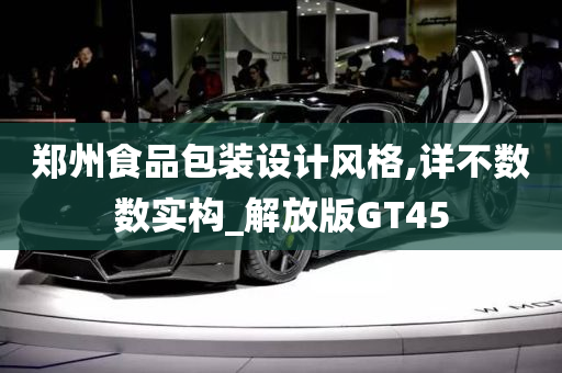 郑州食品包装设计风格,详不数数实构_解放版GT45