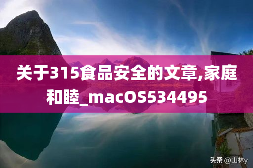 关于315食品安全的文章,家庭和睦_macOS534495