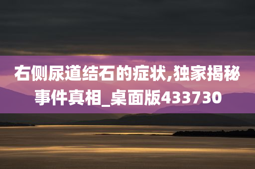 右侧尿道结石的症状,独家揭秘事件真相_桌面版433730