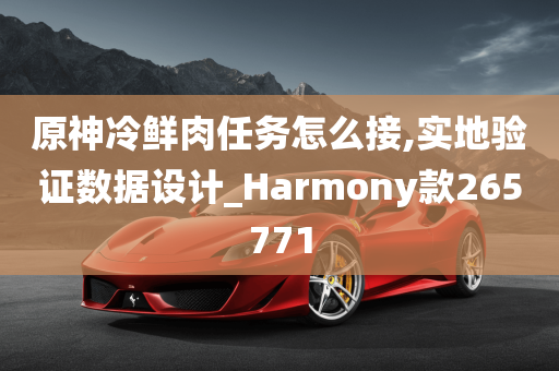 原神冷鲜肉任务怎么接,实地验证数据设计_Harmony款265771