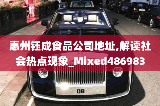 惠州钰成食品公司地址,解读社会热点现象_Mixed486983