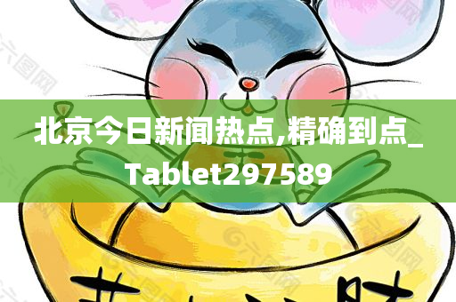 北京今日新闻热点,精确到点_Tablet297589