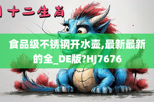 食品级不锈钢开水壶,最新最新的全_DE版?HJ7676