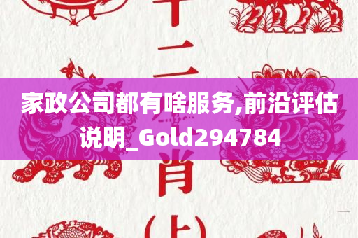 家政公司都有啥服务,前沿评估说明_Gold294784