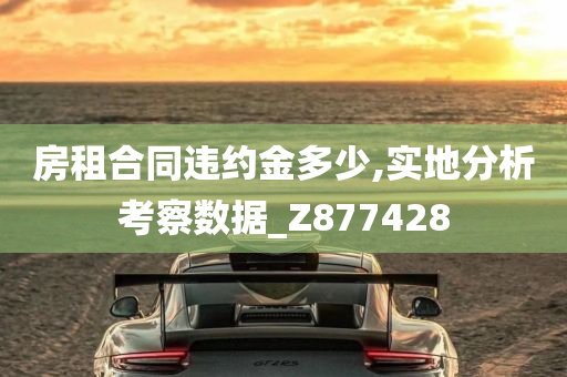 房租合同违约金多少,实地分析考察数据_Z877428