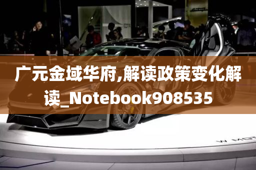 广元金域华府,解读政策变化解读_Notebook908535