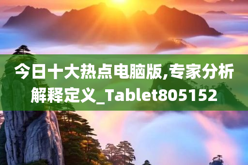 今日十大热点电脑版,专家分析解释定义_Tablet805152