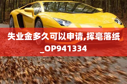 失业金多久可以申请,挥毫落纸_OP941334