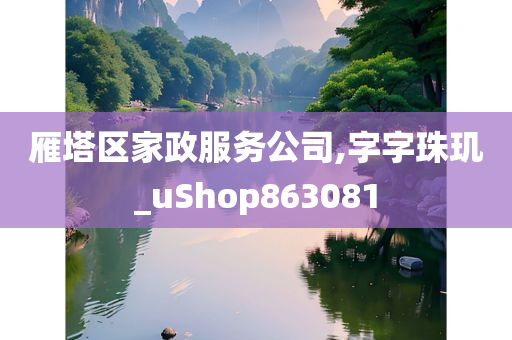 雁塔区家政服务公司,字字珠玑_uShop863081