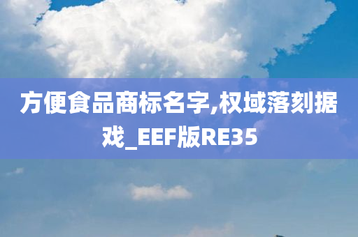 方便食品商标名字,权域落刻据戏_EEF版RE35