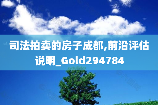 司法拍卖的房子成都,前沿评估说明_Gold294784