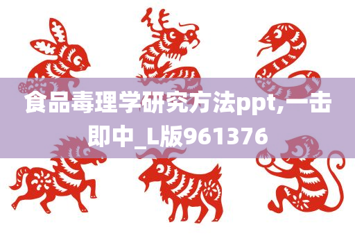 食品毒理学研究方法ppt,一击即中_L版961376