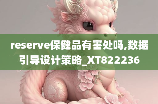 reserve保健品有害处吗,数据引导设计策略_XT822236