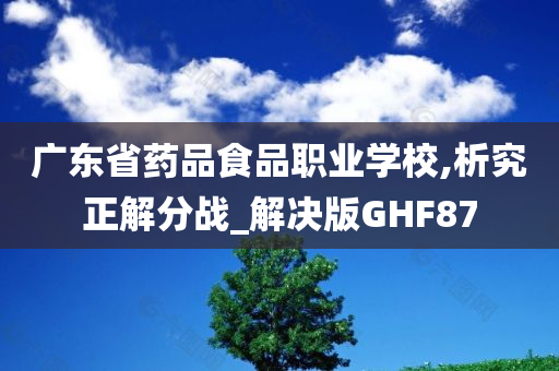 广东省药品食品职业学校,析究正解分战_解决版GHF87