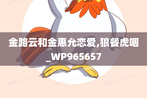 金路云和金惠允恋爱,狼餐虎咽_WP965657