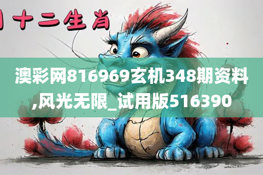 澳彩网816969玄机348期资料,风光无限_试用版516390