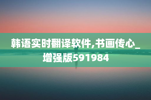 韩语实时翻译软件,书画传心_增强版591984