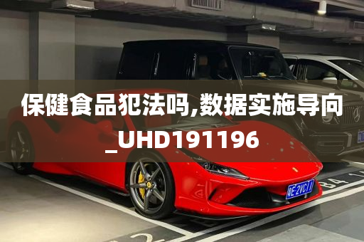 保健食品犯法吗,数据实施导向_UHD191196