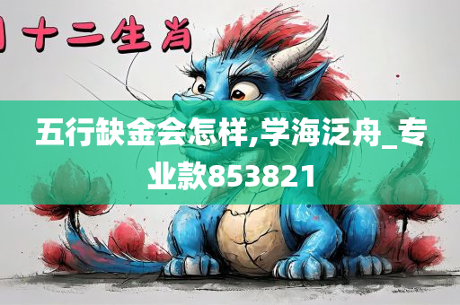 五行缺金会怎样,学海泛舟_专业款853821