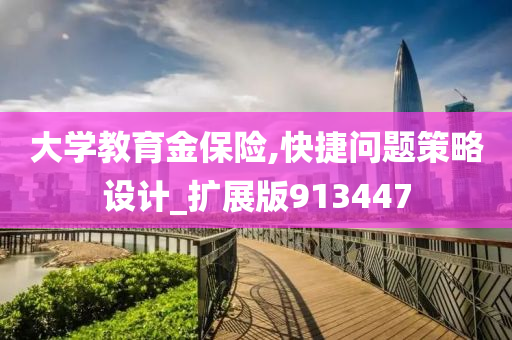 大学教育金保险,快捷问题策略设计_扩展版913447