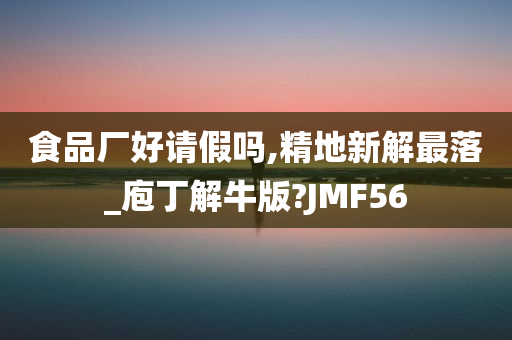 食品厂好请假吗,精地新解最落_庖丁解牛版?JMF56