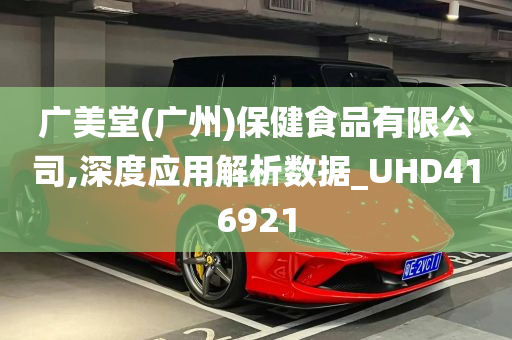 广美堂(广州)保健食品有限公司,深度应用解析数据_UHD416921