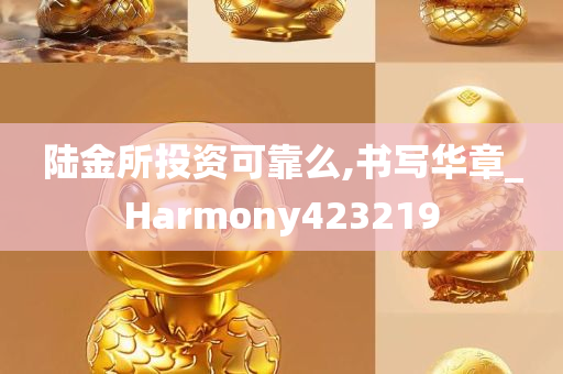 陆金所投资可靠么,书写华章_Harmony423219