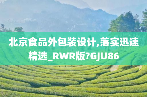 北京食品外包装设计,落实迅速精选_RWR版?GJU86