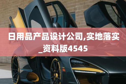 日用品产品设计公司,实地落实_资料版4545