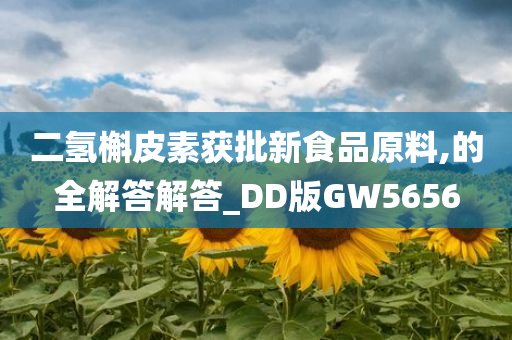 二氢槲皮素获批新食品原料,的全解答解答_DD版GW5656