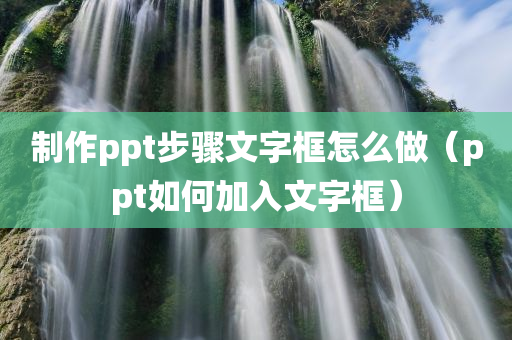 制作ppt步骤文字框怎么做（ppt如何加入文字框）